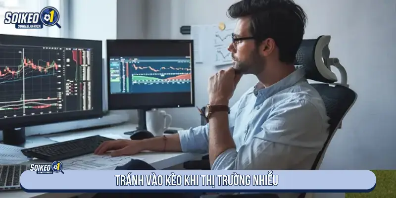 Kèo Ngon Hôm Nay Từ Nhà Cái Tránh vào kèo khi thị trường nhiễu