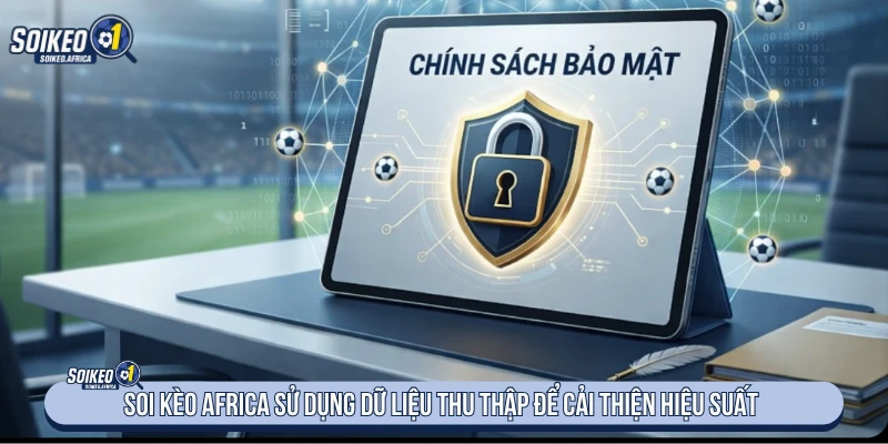 Chính Sách Bảo Mật Soi Kèo Africa sử dụng dữ liệu thu thập để cải thiện hiệu suất
